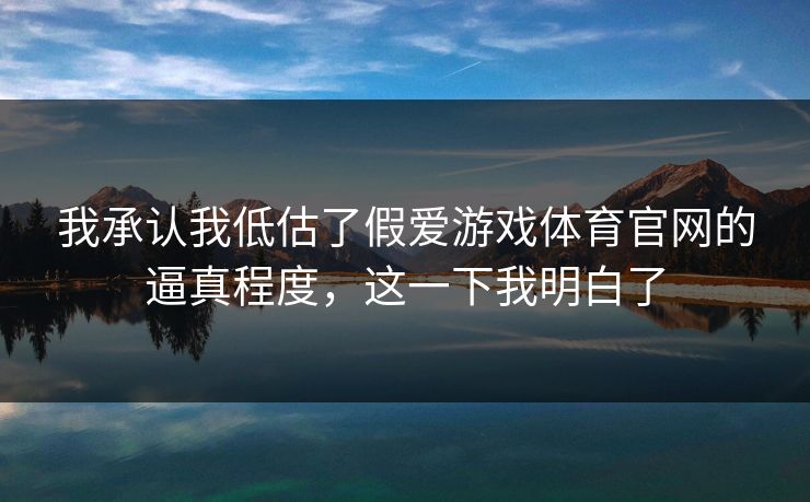 我承认我低估了假爱游戏体育官网的逼真程度，这一下我明白了