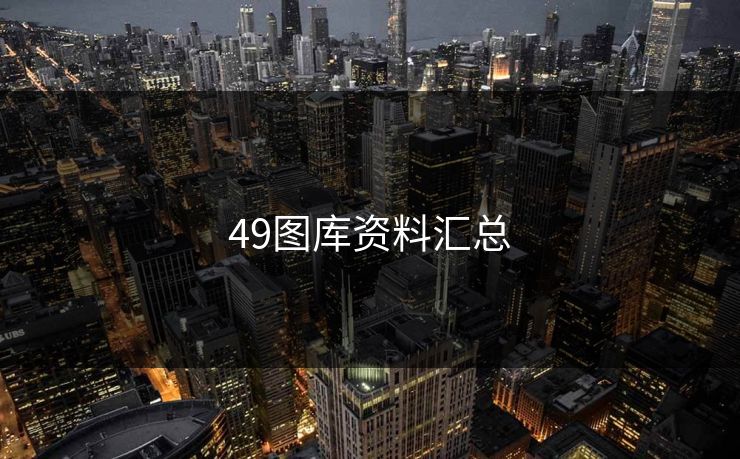 49图库资料汇总 49图库资料汇总
